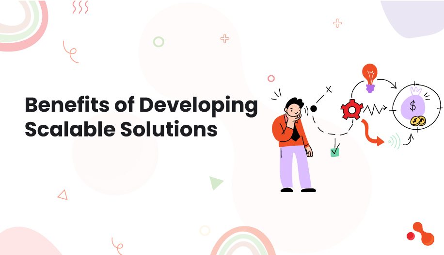 Benefits of Developing Scalable Solutions
