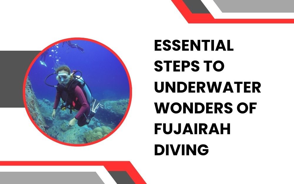 Essential Steps To Underwater Wonders of Fujairah Diving