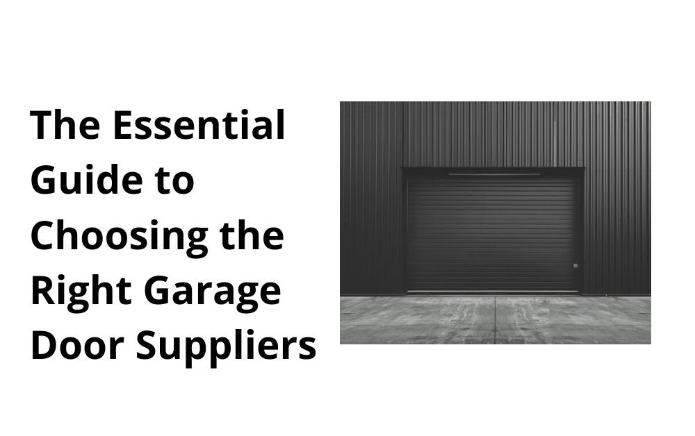 The Essential Guide to Choosing the Right Garage Door Suppliers