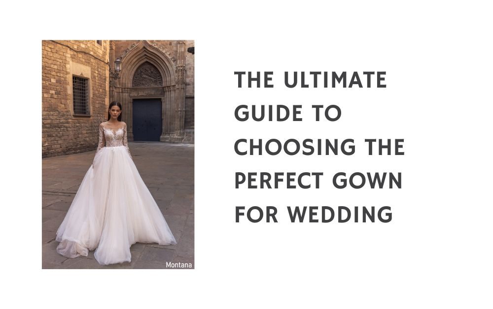 The Ultimate Guide to Choosing the Perfect Gown For Wedding
