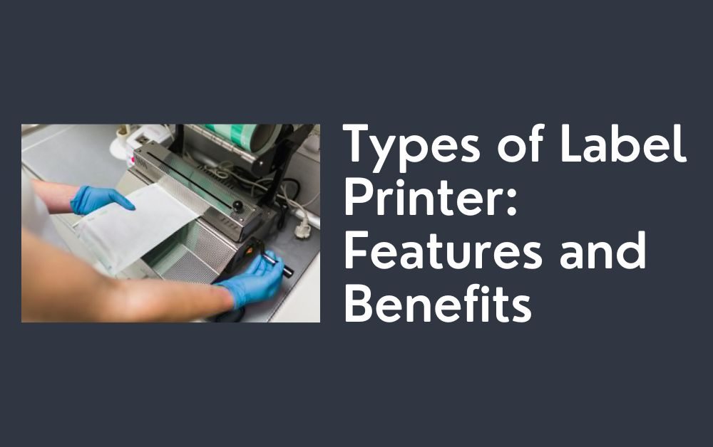 Types of Label Printer Features and Benefits