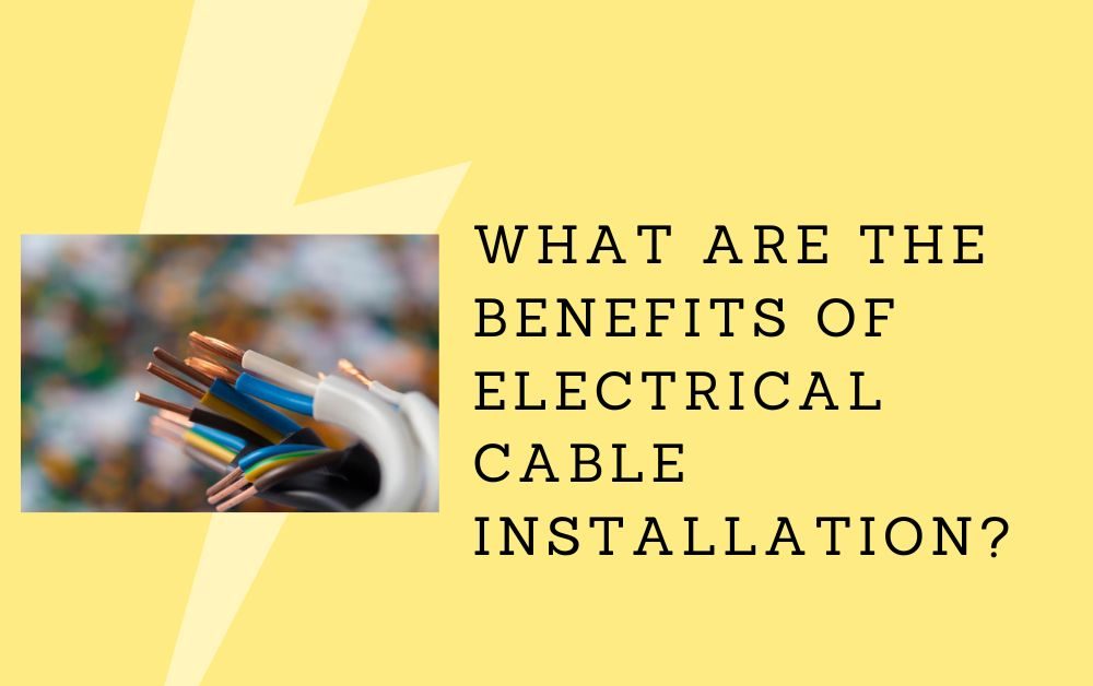 WHAT ARE THE BENEFITS OF ELECTRICAL CABLE INSTALLATION