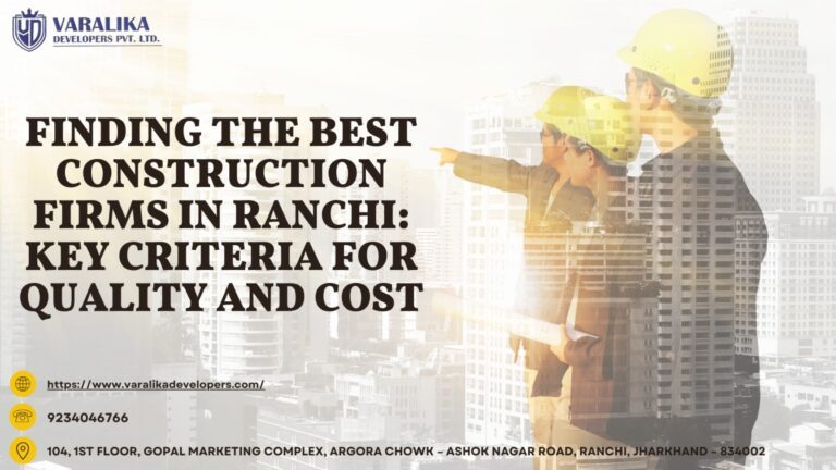 Finding-the-Best-Construction-Firms-in-Ranchi-Key-Criteria-for-Quality-and-Cost