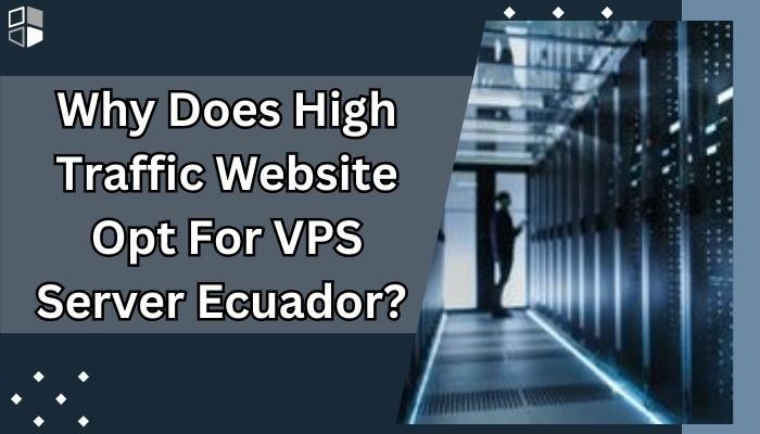 Why-Does-High-Traffic-Website-Opt-For-VPS-Server-Ecuador