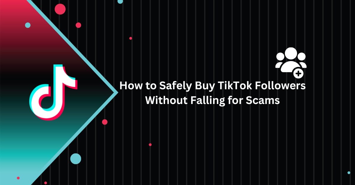 How to Safely Buy TikTok Followers Without Falling for Scams