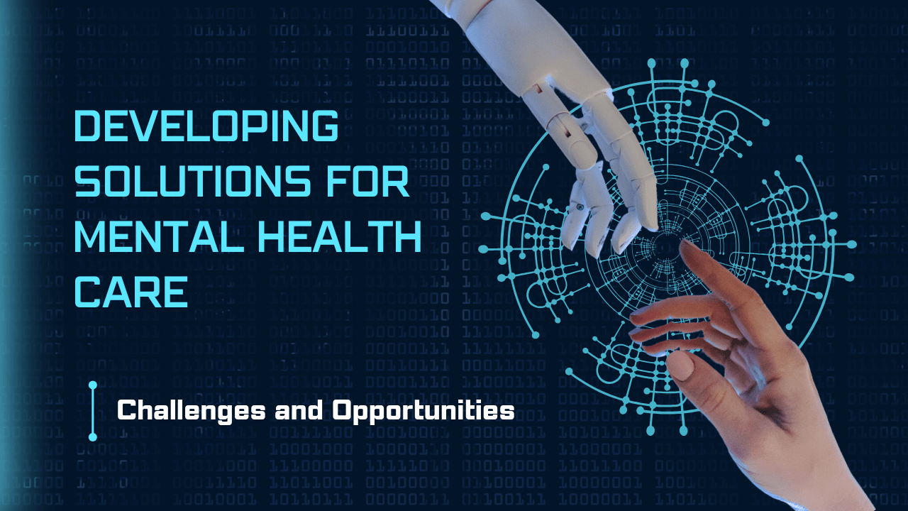 Developing Solutions for Mental Health Care: Challenges and Opportunities