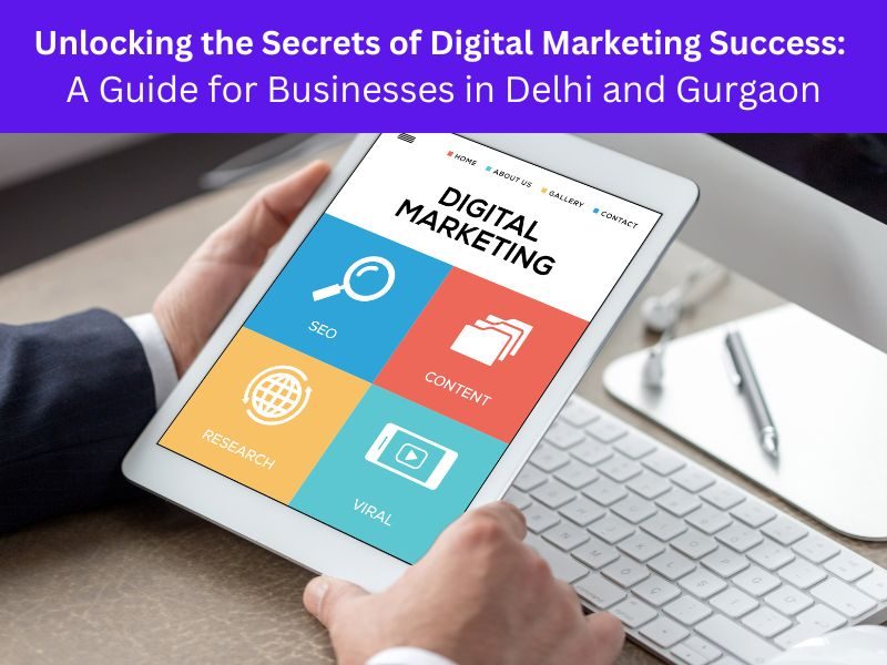 Unlocking the Secrets of Digital Marketing Success A Guide for Businesses in Delhi and Gurgaon